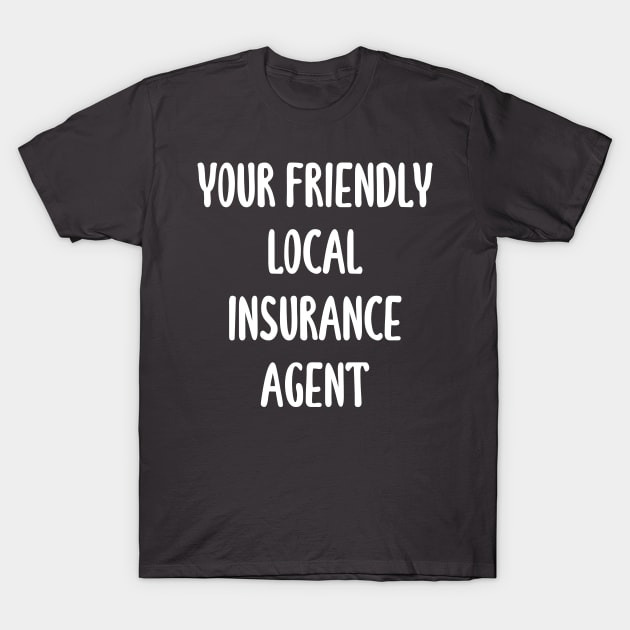 your friendly local insurance agent T-Shirt by bisho2412